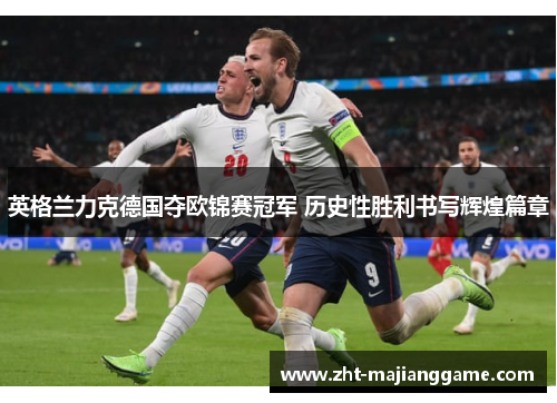 英格兰力克德国夺欧锦赛冠军 历史性胜利书写辉煌篇章