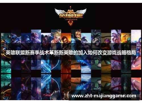 英雄联盟新赛季战术革新新英雄的加入如何改变游戏战略格局